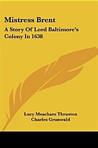 Mistress Brent: A Story of Lord Baltimores Colony in 1638 (Paperback)