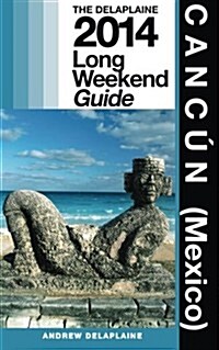 Cancun (Mexico): Delaplaines 2014 Long Weekend Guide (Paperback)