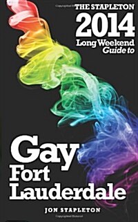 The Stapleton 2014 Long Weekend Guide to Gay Fort Lauderdale (Paperback)