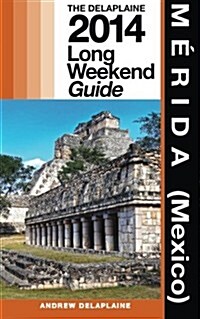 Merida (Mexico): Delaplaines 2014 Long Weekend Guide (Paperback)