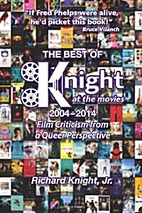 The Best of Knight at the Movies 2004-2014: Film Criticism from a Queer Perspective (Paperback)