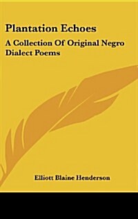 Plantation Echoes: A Collection of Original Negro Dialect Poems (Hardcover)