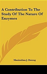 A Contribution to the Study of the Nature of Enzymes (Hardcover)