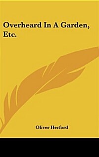 Overheard in a Garden, Etc. (Hardcover)