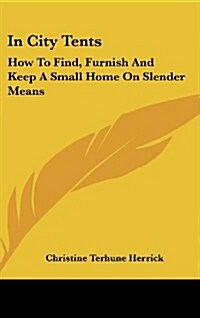 In City Tents: How to Find, Furnish and Keep a Small Home on Slender Means (Hardcover)