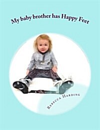 My Baby Brother Has Happy Feet: Clubfoot Story Helping Older Siblings to Understand (Paperback)