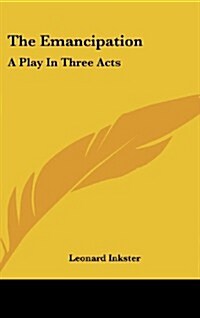 The Emancipation: A Play in Three Acts (Hardcover)