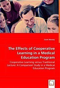 The Effects of Cooperative Learning in a Medical Education Program - Cooperative Learning versus Traditional Lecture: A Comparison Study in a Medical (Paperback)