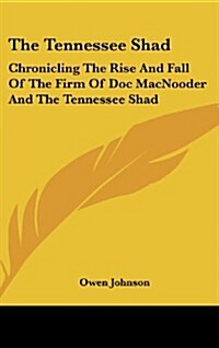 The Tennessee Shad: Chronicling the Rise and Fall of the Firm of Doc Macnooder and the Tennessee Shad (Hardcover)