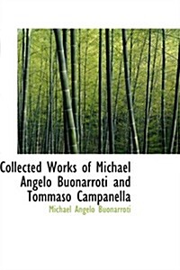 Collected Works of Michael Angelo Buonarroti and Tommaso Campanella (Paperback)