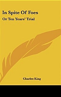 In Spite of Foes: Or Ten Years Trial (Hardcover)