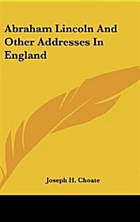 Abraham Lincoln and Other Addresses in England (Hardcover)