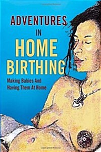 Adventures in Home Birthing (Paperback)