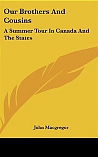 Our Brothers and Cousins: A Summer Tour in Canada and the States (Hardcover)