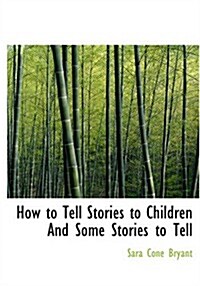 How to Tell Stories to Children and Some Stories to Tell (Paperback, Large Print)