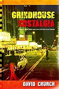 Grindhouse Nostalgia : Memory, Home Video and Exploitation Film Fandom (Hardcover)
