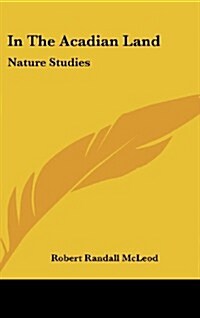 In the Acadian Land: Nature Studies (Hardcover)