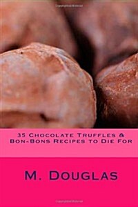 35 Chocolate Truffles & Bon-Bons Recipes to Die for (Paperback)