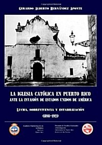 La Iglesia Catolica En Puerto Rico Ante La Invasion de Estados Unidos de America (Paperback)