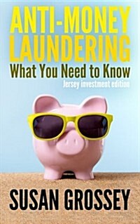 Anti-Money Laundering: What You Need to Know (Jersey Investment Edition): A Concise Guide to Anti-Money Laundering and Countering the Financi (Paperback)