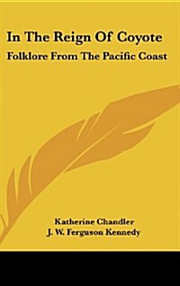 In the Reign of Coyote: Folklore from the Pacific Coast (Hardcover)