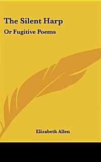 The Silent Harp: Or Fugitive Poems (Hardcover)
