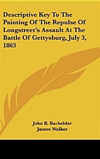 Descriptive Key to the Painting of the Repulse of Longstreets Assault at the Battle of Gettysburg, July 3, 1863 (Hardcover)