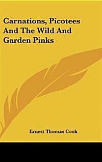Carnations, Picotees and the Wild and Garden Pinks (Hardcover)