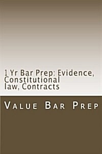 1 Yr Bar Prep: Evidence, Constitutional Law, Contracts: Essay Prep and MBE Sections Arranged for the 75% Pass and Above. (Paperback)