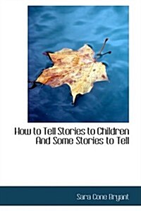 How to Tell Stories to Children and Some Stories to Tell (Paperback)
