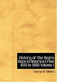 History of the Negro Race in America From 1619 to 1880 Volume I (Large Print Edition) (Paperback)
