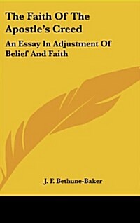 The Faith of the Apostles Creed: An Essay in Adjustment of Belief and Faith (Hardcover)