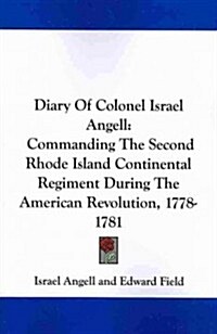 Diary of Colonel Israel Angell: Commanding the Second Rhode Island Continental Regiment During the American Revolution, 1778-1781 (Paperback)