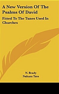 A New Version of the Psalms of David: Fitted to the Tunes Used in Churches (Hardcover)