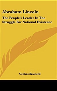 Abraham Lincoln: The Peoples Leader in the Struggle for National Existence (Hardcover)