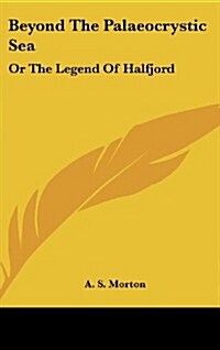 Beyond the Palaeocrystic Sea: Or the Legend of Halfjord (Hardcover)