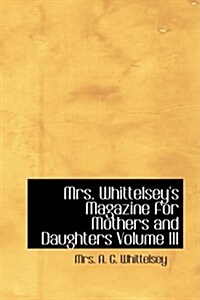 Mrs. Whittelseys Magazine for Mothers and Daughters Volume III (Paperback)