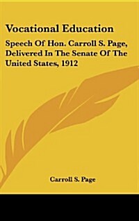 Vocational Education: Speech of Hon. Carroll S. Page, Delivered in the Senate of the United States, 1912 (Hardcover)