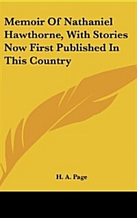 Memoir of Nathaniel Hawthorne, with Stories Now First Published in This Country (Hardcover)