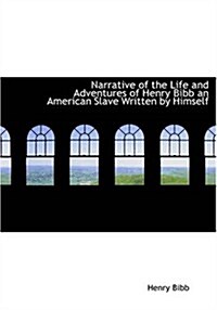 Narrative of the Life and Adventures of Henry Bibb an American Slave Written by Himself (Paperback)