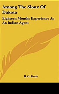 Among the Sioux of Dakota: Eighteen Months Experience as an Indian Agent (Hardcover)