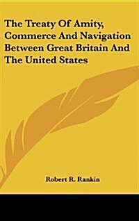 The Treaty of Amity, Commerce and Navigation Between Great Britain and the United States (Hardcover)