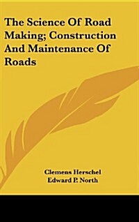 The Science of Road Making; Construction and Maintenance of Roads (Hardcover)