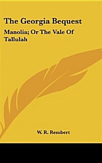 The Georgia Bequest: Manolia; Or the Vale of Tallulah (Hardcover)