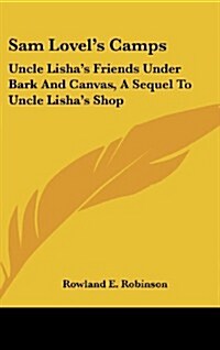 Sam Lovels Camps: Uncle Lishas Friends Under Bark and Canvas, a Sequel to Uncle Lishas Shop (Hardcover)