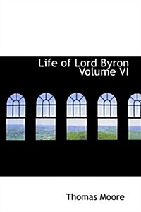 Life of Lord Byron Volume VI (Paperback)