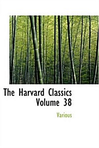 The Harvard Classics Volume 38 (Paperback)