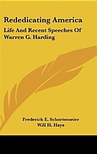 Rededicating America: Life and Recent Speeches of Warren G. Harding (Hardcover)