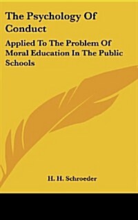 The Psychology of Conduct: Applied to the Problem of Moral Education in the Public Schools (Hardcover)