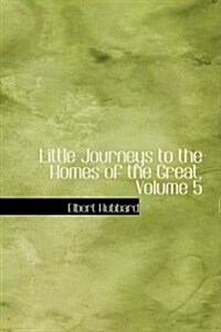 Little Journeys to the Homes of the Great, Volume 5 (Paperback)